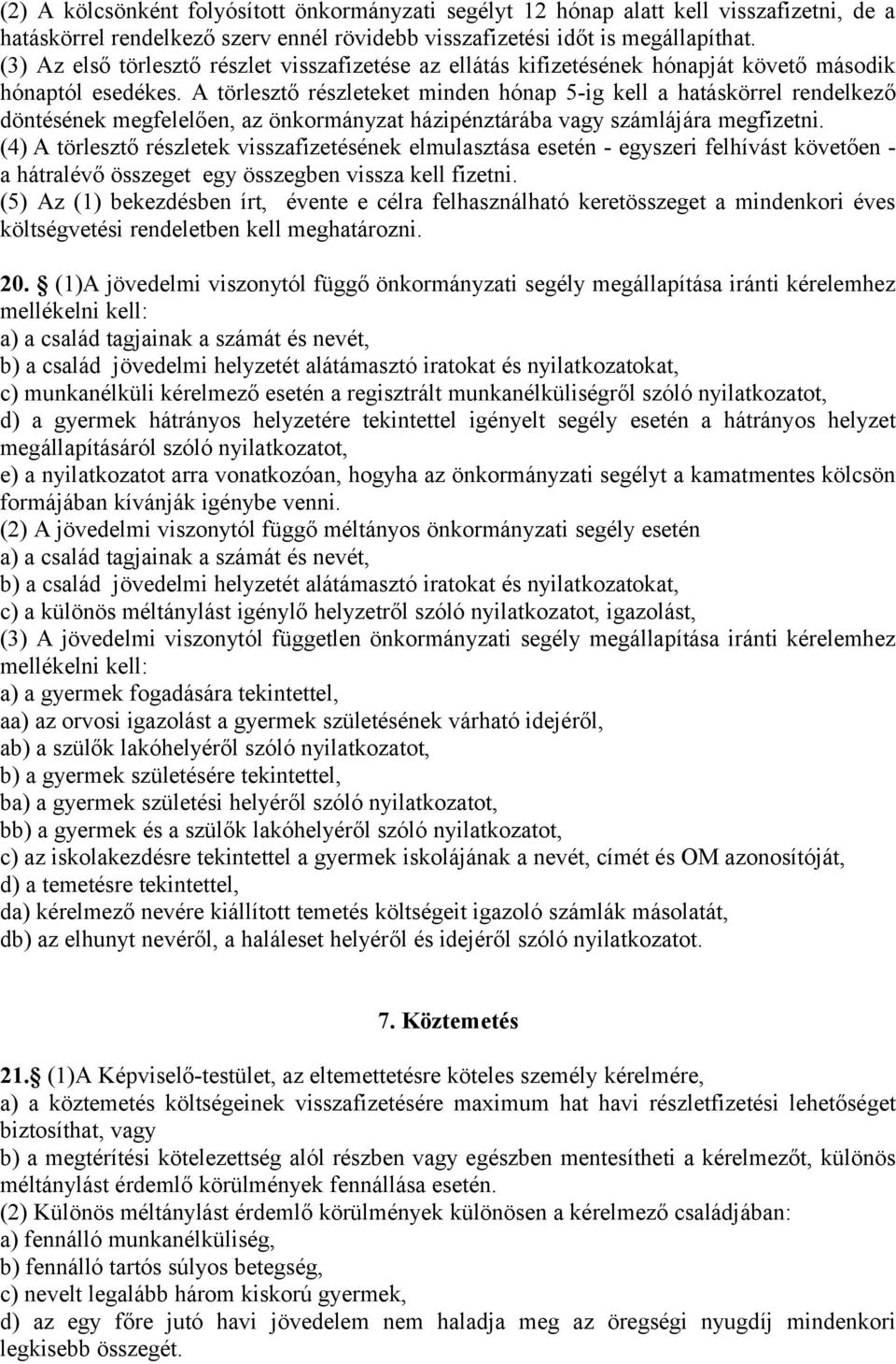 A törlesztő részleteket minden hónap 5-ig kell a hatáskörrel rendelkező döntésének megfelelően, az önkormányzat házipénztárába vagy számlájára megfizetni.