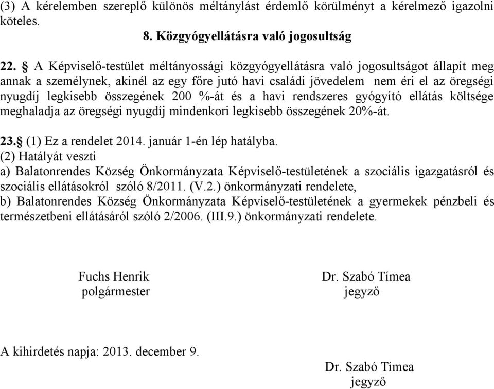 összegének 200 %-át és a havi rendszeres gyógyító ellátás költsége meghaladja az öregségi nyugdíj mindenkori legkisebb összegének 20%-át. 23. (1) Ez a rendelet 2014. január 1-én lép hatályba.