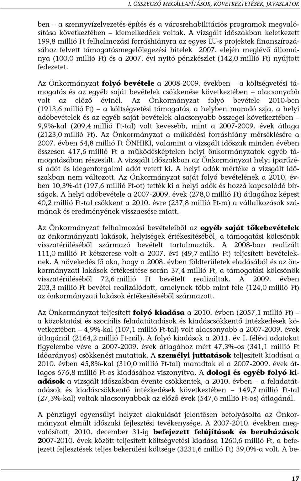 elején meglévő állománya (100,0 millió Ft) és a 2007. évi nyitó pénzkészlet (142,0 millió Ft) nyújtott fedezetet. Az Önkormányzat folyó bevétele a 2008-2009.