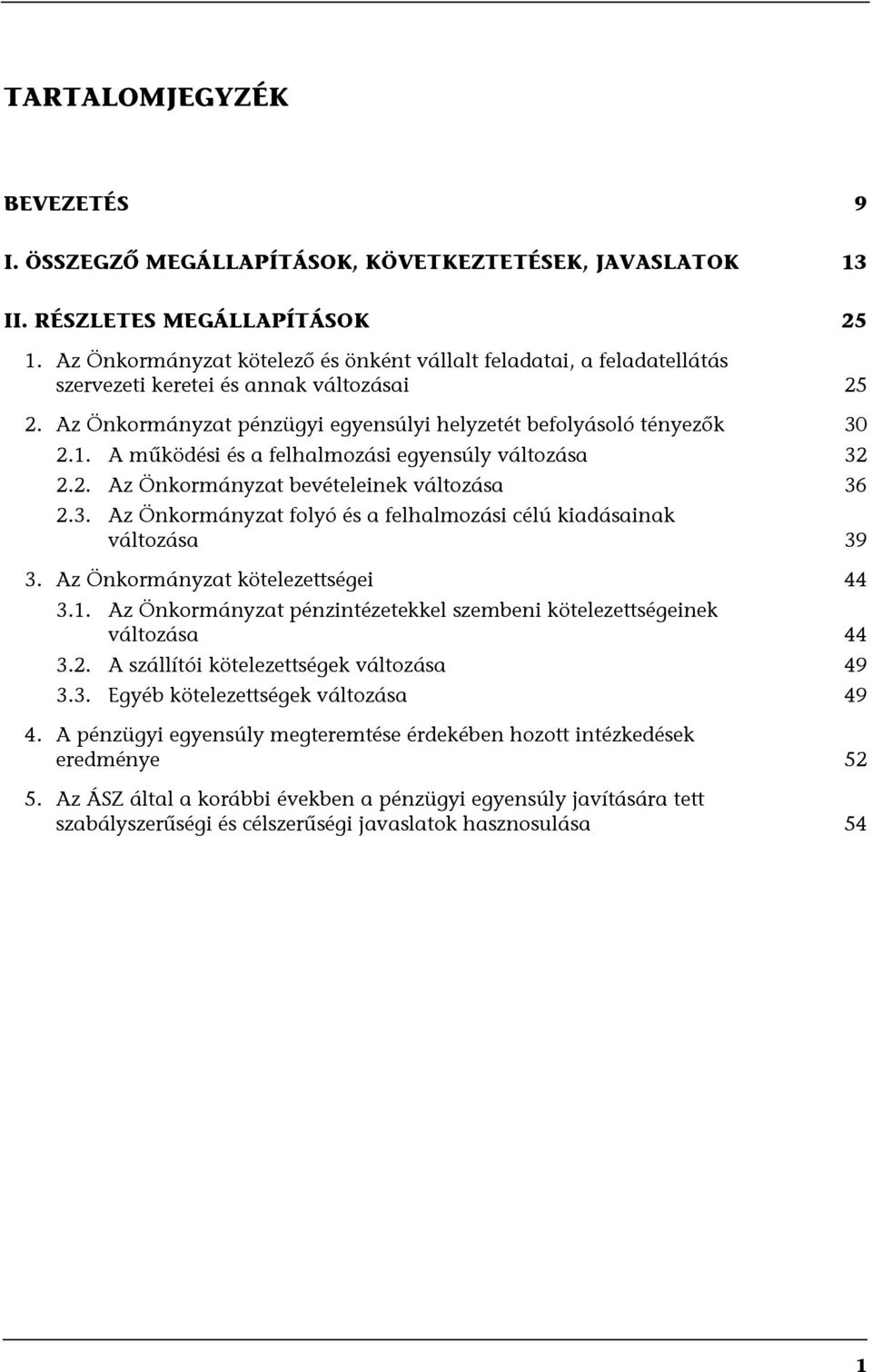 A működési és a felhalmozási egyensúly változása 32 2.2. Az Önkormányzat bevételeinek változása 36 2.3. Az Önkormányzat folyó és a felhalmozási célú kiadásainak változása 39 3.