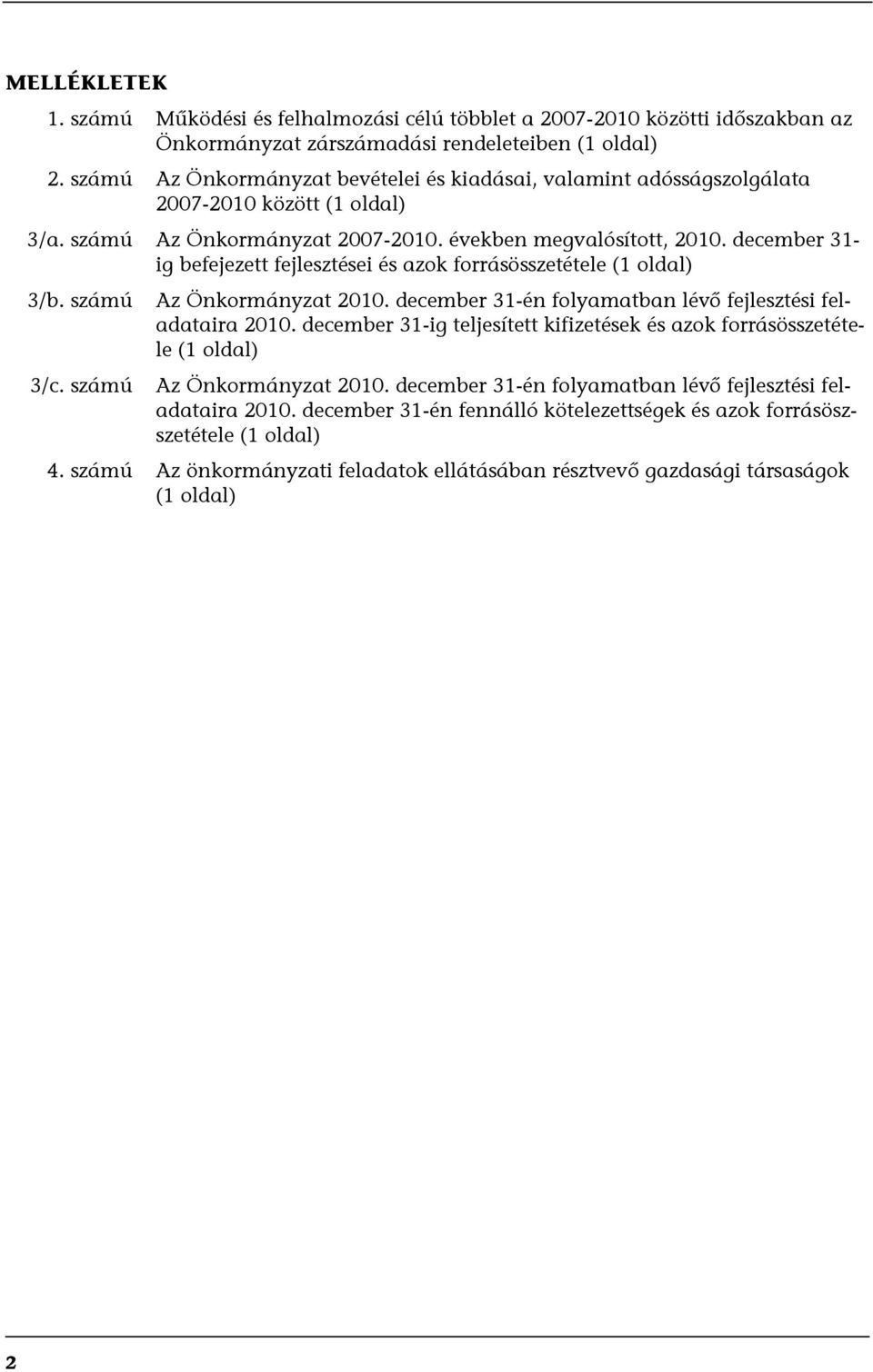 december 31- ig befejezett fejlesztései és azok forrásösszetétele (1 oldal) 3/b. számú 3/c. számú Az Önkormányzat 2010. december 31-én folyamatban lévő fejlesztési feladataira 2010.