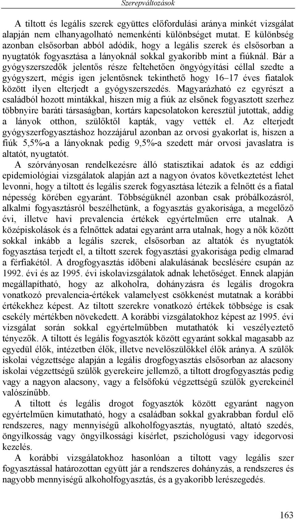 Bár a gyógyszerszedők jelentős része feltehetően öngyógyítási céllal szedte a gyógyszert, mégis igen jelentősnek tekinthető hogy 16 17 éves fiatalok között ilyen elterjedt a gyógyszerszedés.