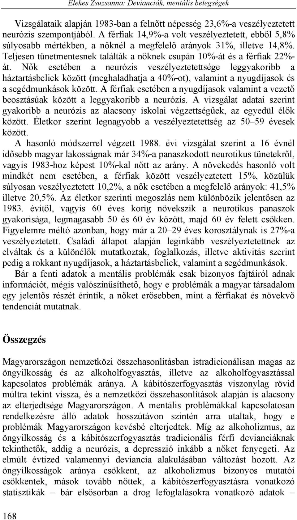 Nők esetében a neurózis veszélyeztetettsége leggyakoribb a háztartásbeliek között (meghaladhatja a 40%-ot), valamint a nyugdíjasok és a segédmunkások között.