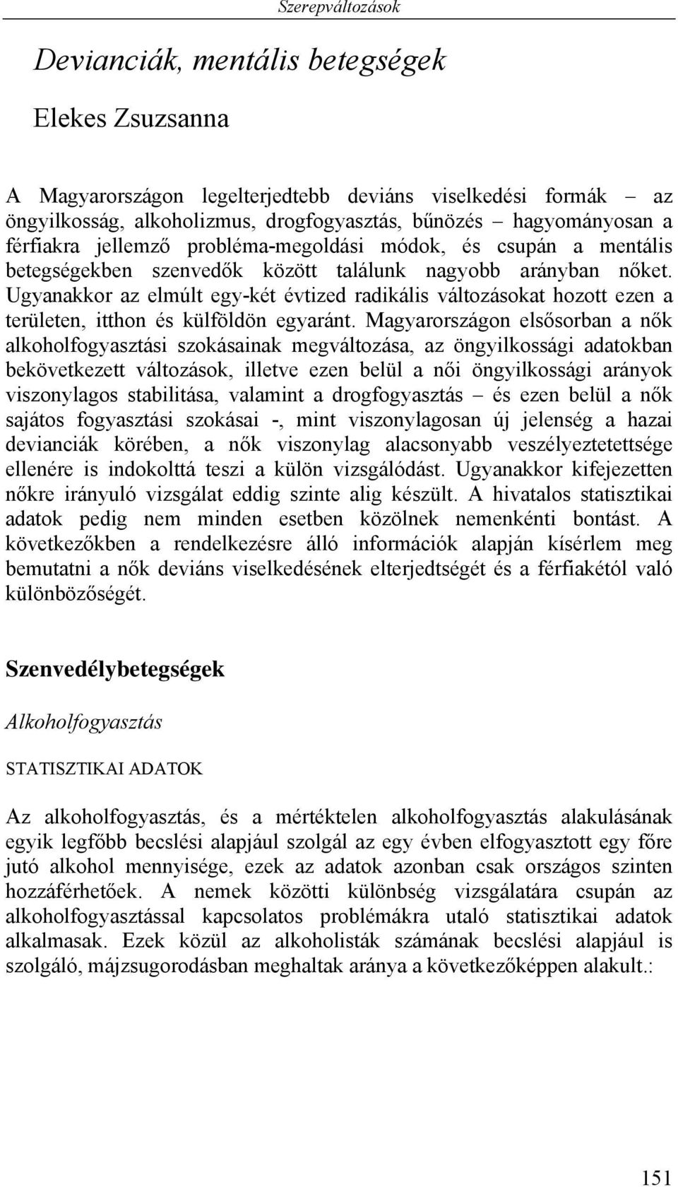 Ugyanakkor az elmúlt egy-két évtized radikális változásokat hozott ezen a területen, itthon és külföldön egyaránt.