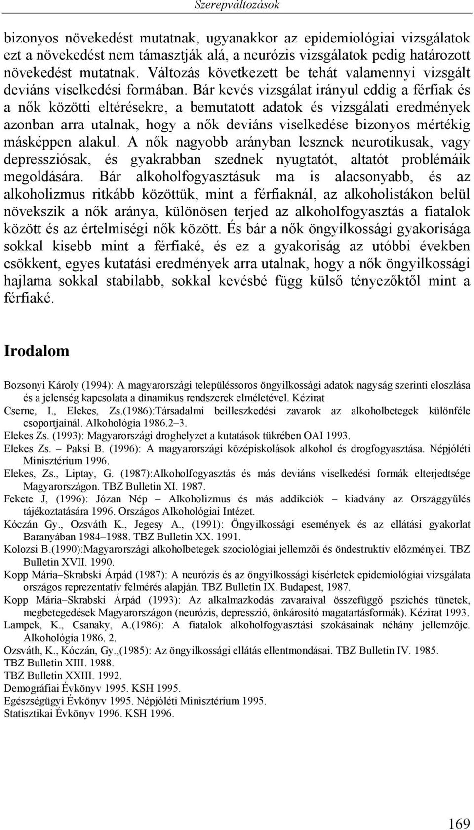 Bár kevés vizsgálat irányul eddig a férfiak és a nők közötti eltérésekre, a bemutatott adatok és vizsgálati eredmények azonban arra utalnak, hogy a nők deviáns viselkedése bizonyos mértékig másképpen