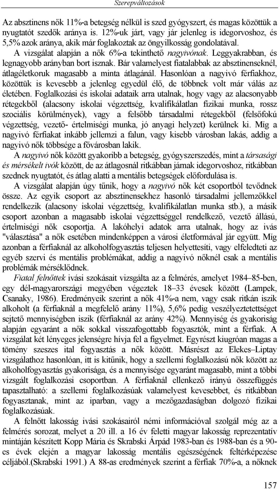 Leggyakrabban, és legnagyobb arányban bort isznak. Bár valamelyest fiatalabbak az absztinenseknél, átlagéletkoruk magasabb a minta átlagánál.