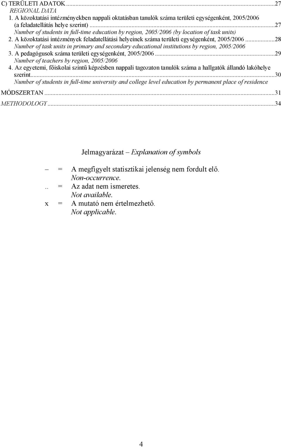 ..28 Number of task units in primary and secondary educational institutions by region, 2005/2006 3. A pedagógusok száma területi egységenként, 2005/2006...29 Number of teachers by region, 2005/2006 4.