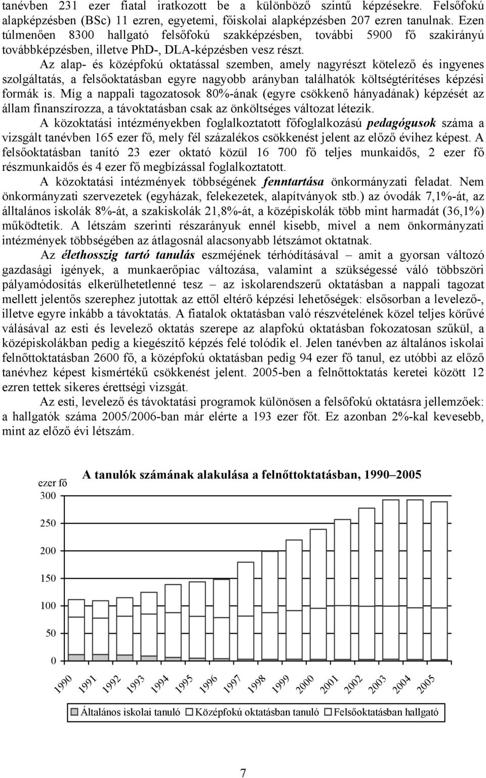 Az alap- és középfokú oktatással szemben, amely nagyrészt kötelező és ingyenes szolgáltatás, a felsőoktatásban egyre nagyobb arányban találhatók költségtérítéses képzési formák is.