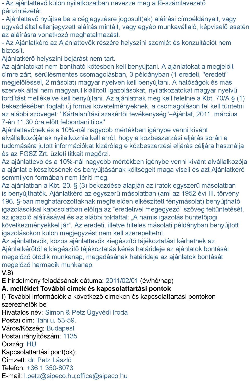 meghatalmazást. - Az Ajánlatkérő az Ajánlattevők részére helyszíni szemlét és konzultációt nem biztosít. Ajánlatkérő helyszíni bejárást nem tart. Az ajánlatokat nem bontható kötésben kell benyújtani.