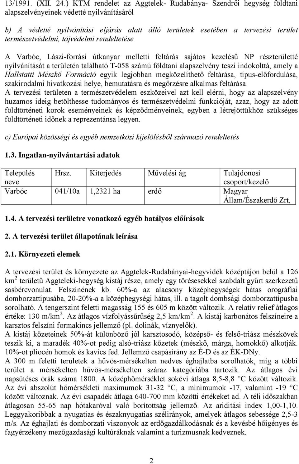 természetvédelmi, tájvédelmi rendeltetése A Varbóc, Lászi-forrási útkanyar melletti feltárás sajátos kezelésű NP részterületté nyilvánítását a területén található T-058 számú földtani alapszelvény