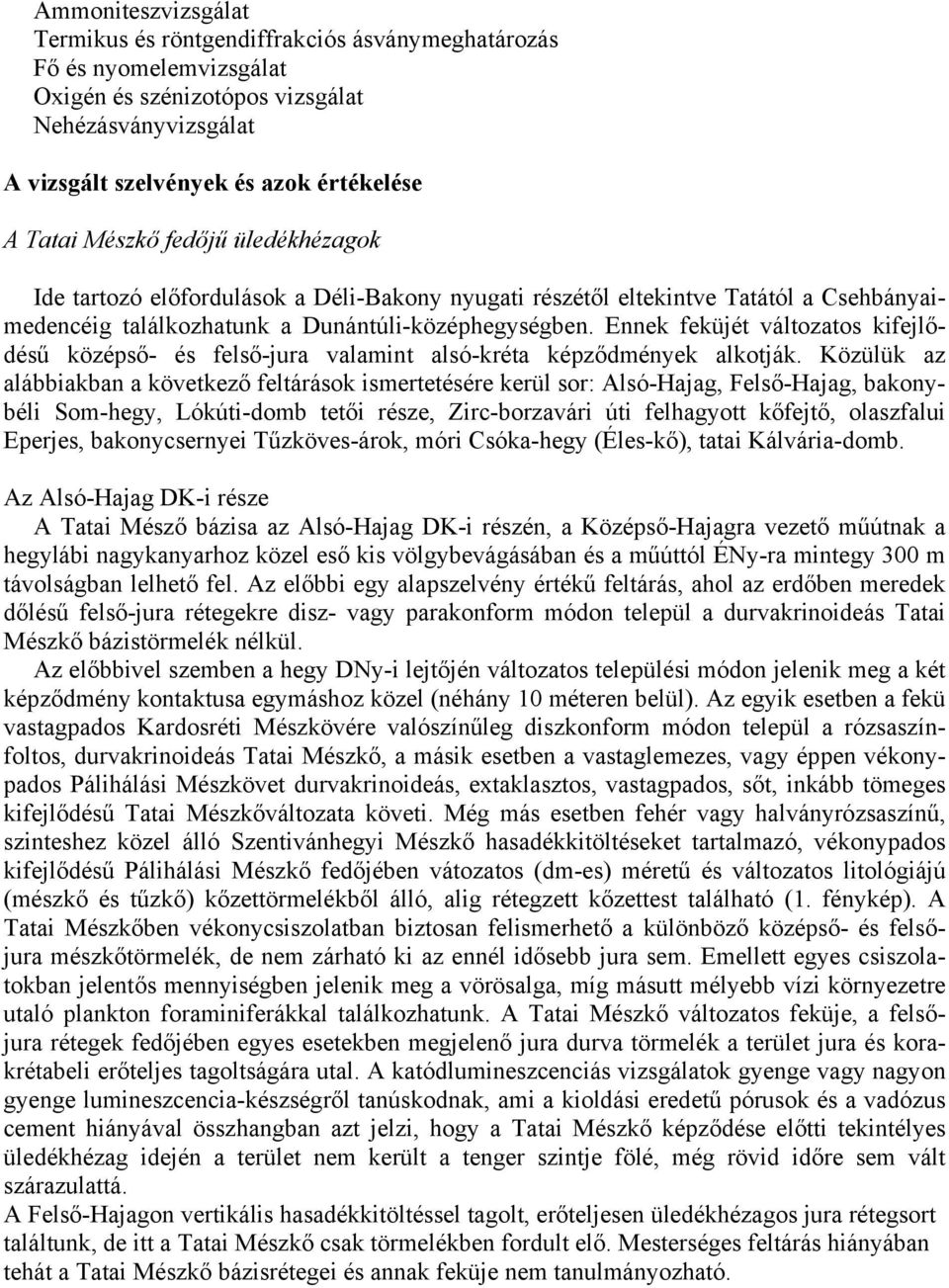 Ennek feküjét változatos kifejlődésű középső- és felső-jura valamint alsó-kréta képződmények alkotják.