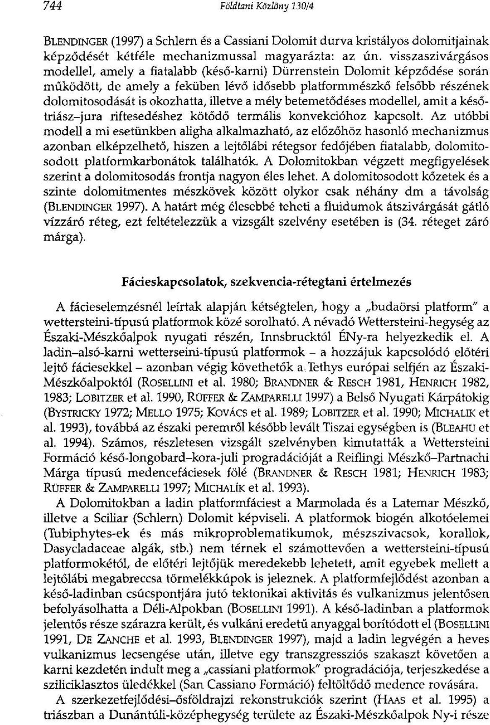 illetve a mély betemetődéses modellel, amit a későtriász-jura riftesedéshez kötődő termális konvekcióhoz kapcsolt.