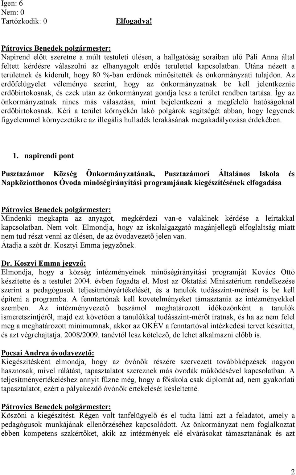 Az erdőfelügyelet véleménye szerint, hogy az önkormányzatnak be kell jelentkeznie erdőbirtokosnak, és ezek után az önkormányzat gondja lesz a terület rendben tartása.