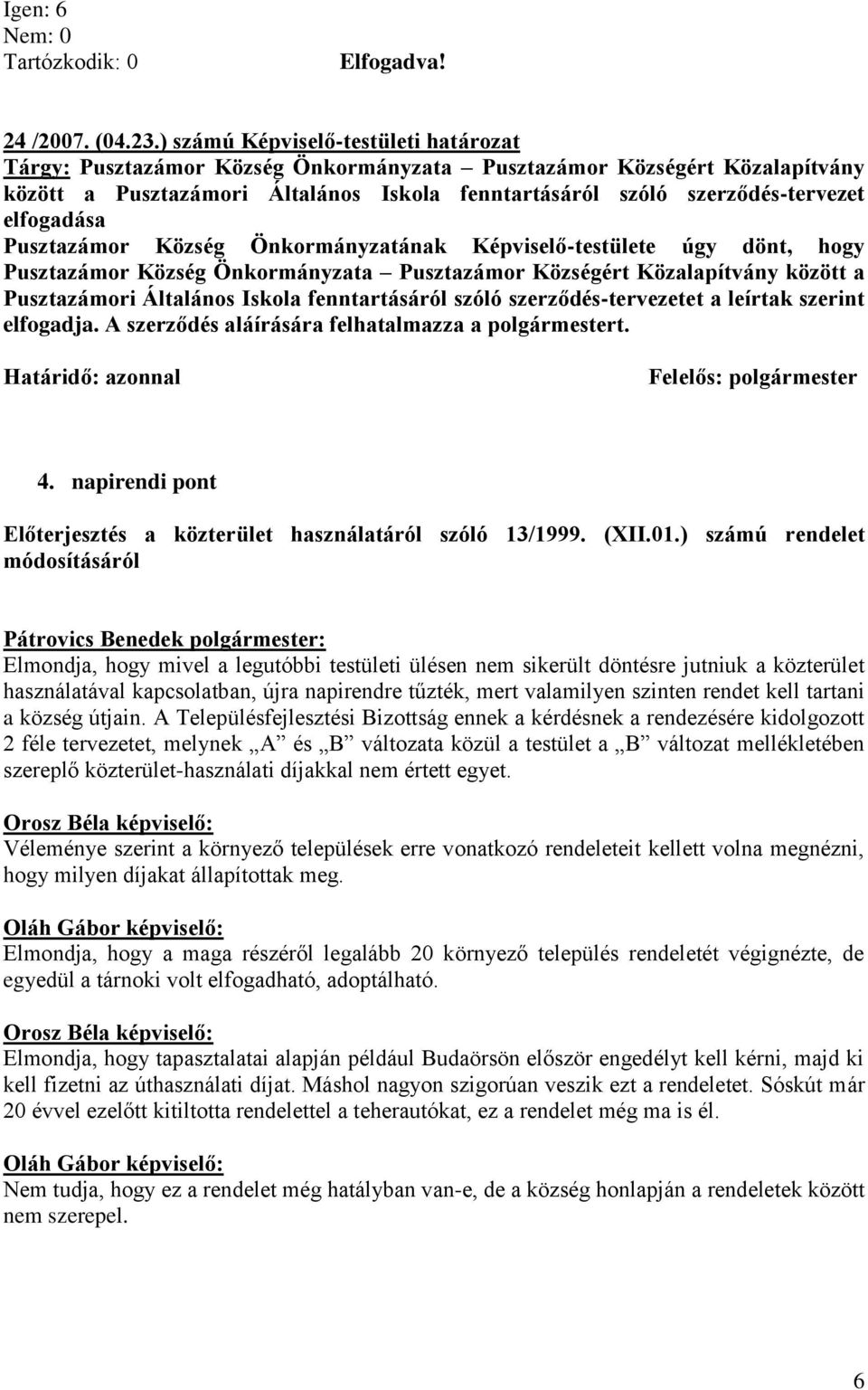 elfogadása Pusztazámor Község Önkormányzatának Képviselő-testülete úgy dönt, hogy Pusztazámor Község Önkormányzata Pusztazámor Községért Közalapítvány között a Pusztazámori Általános Iskola