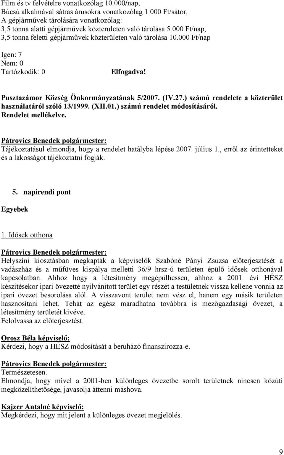 000 Ft/nap Igen: 7 Pusztazámor Község Önkormányzatának 5/2007. (IV.27.) számú rendelete a közterület használatáról szóló 13/1999. (XII.01.) számú rendelet módosításáról. Rendelet mellékelve.