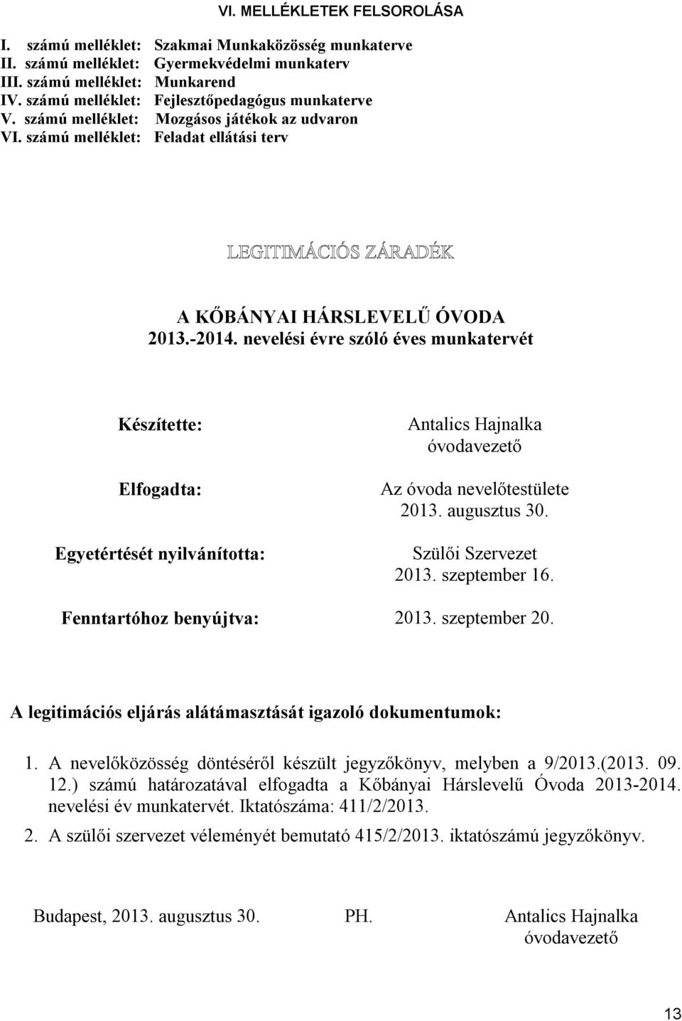 nevelési évre szóló éves munkatervét Készítette: Elfogadta: Egyetértését nyilvánította: Antalics Hajnalka óvodavezető Az óvoda nevelőtestülete 2013. augusztus 30. Szülői Szervezet 2013. szeptember 16.