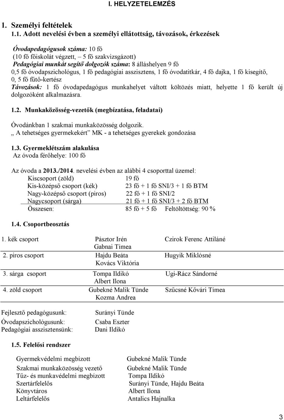 1. Adott nevelési évben a személyi ellátottság, távozások, érkezések Óvodapedagógusok száma: 10 fő (10 fő főiskolát végzett, 5 fő szakvizsgázott) Pedagógiai munkát segítő dolgozók száma: 8
