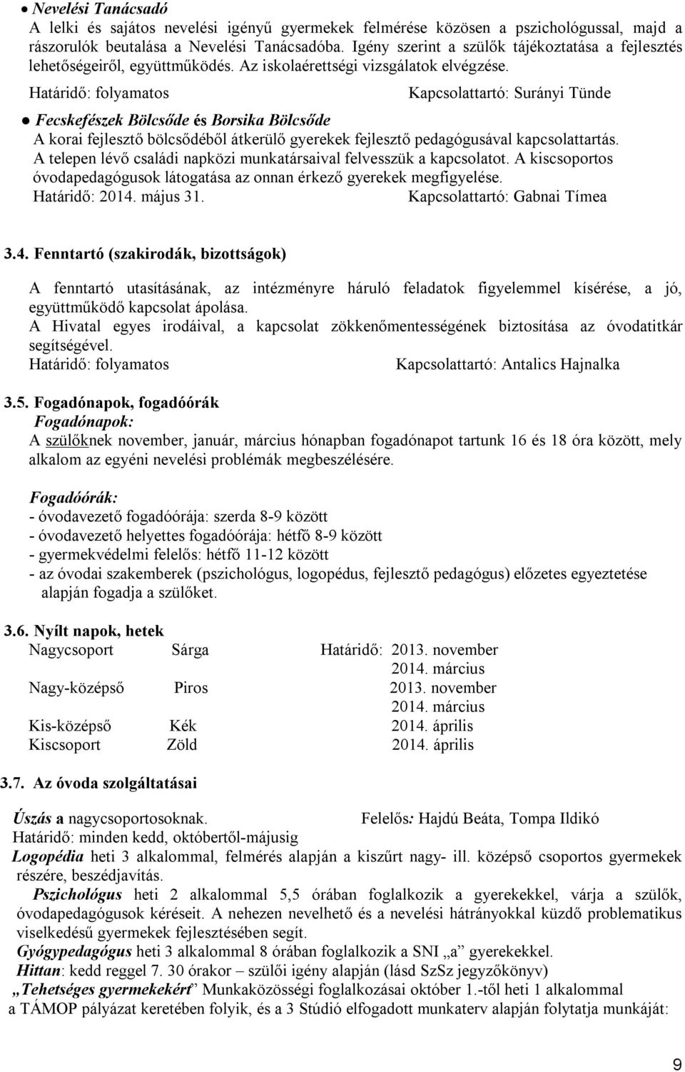 Kapcsolattartó: Surányi Tünde Fecskefészek Bölcsőde és Borsika Bölcsőde A korai fejlesztő bölcsődéből átkerülő gyerekek fejlesztő pedagógusával kapcsolattartás.