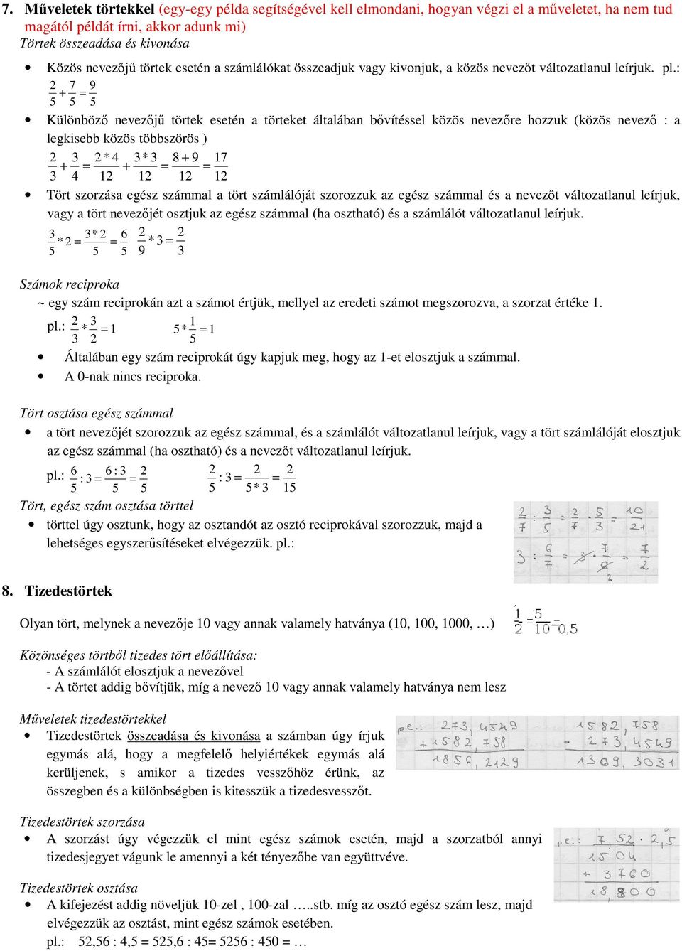 : 2 7 9 + = 5 5 5 Különböző nevezőjű törtek esetén a törteket általában bővítéssel közös nevezőre hozzuk (közös nevező : a legkisebb közös többszörös ) 2 3 2 * 4 3* 3 8 + 9 17 + = + = = 3 4 12 12 12