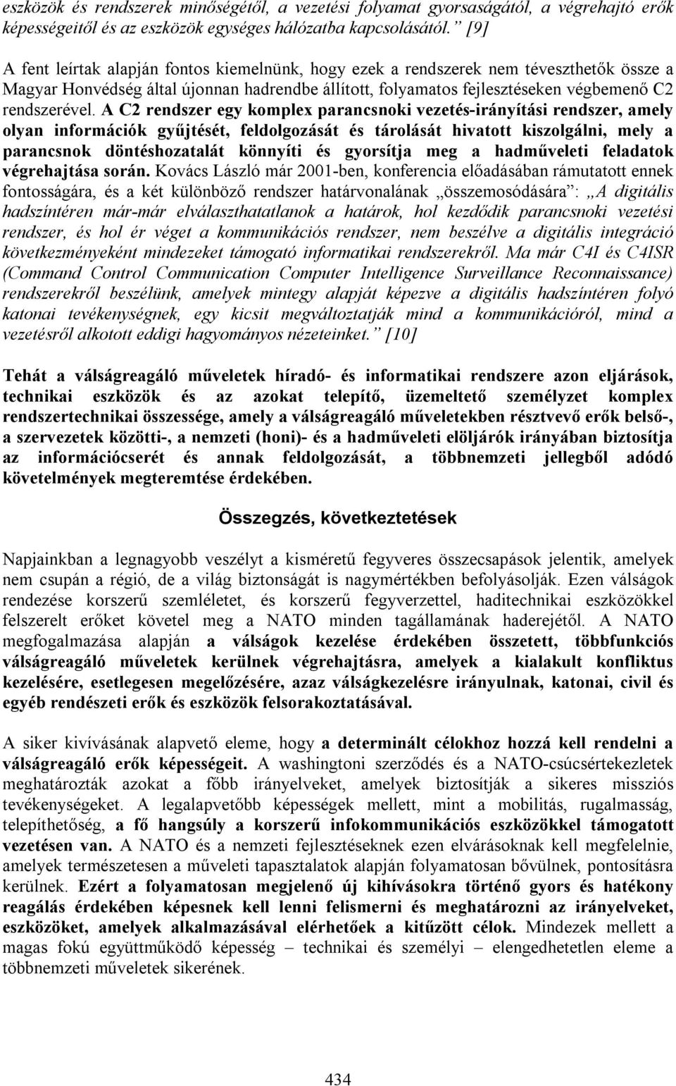 A C2 rendszer egy komplex parancsnoki vezetés-irányítási rendszer, amely olyan információk gyűjtését, feldolgozását és tárolását hivatott kiszolgálni, mely a parancsnok döntéshozatalát könnyíti és