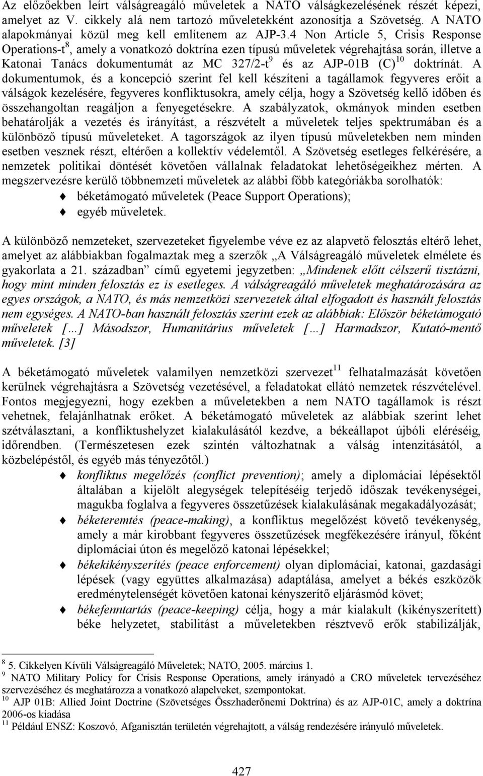 4 Non Article 5, Crisis Response Operations-t 8, amely a vonatkozó doktrína ezen típusú műveletek végrehajtása során, illetve a Katonai Tanács dokumentumát az MC 327/2-t 9 és az AJP-01B (C) 10