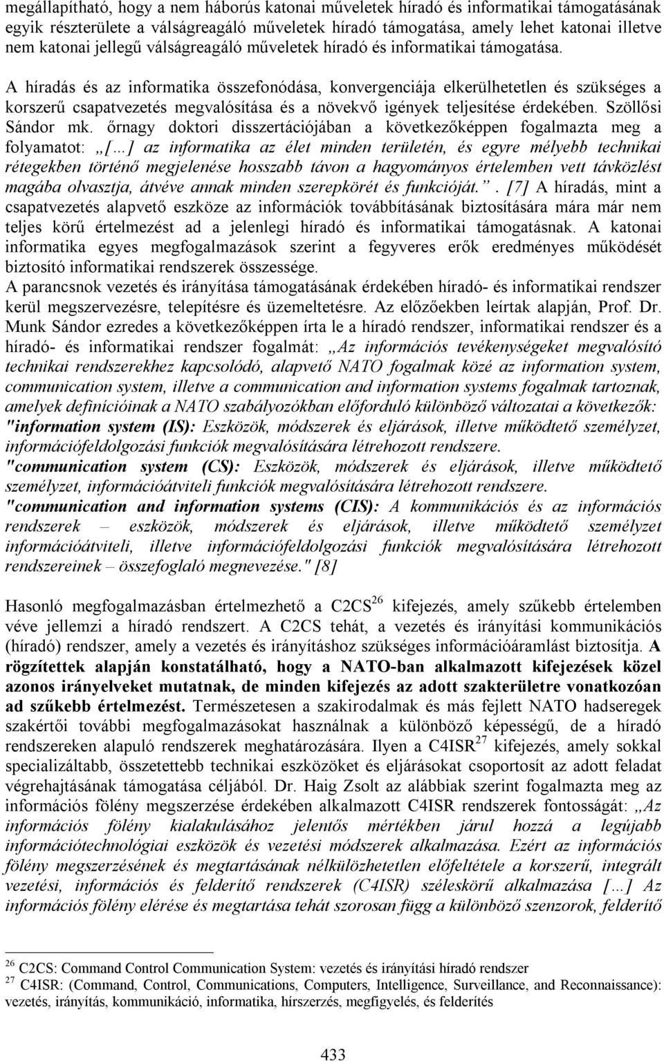 A híradás és az informatika összefonódása, konvergenciája elkerülhetetlen és szükséges a korszerű csapatvezetés megvalósítása és a növekvő igények teljesítése érdekében. Szöllősi Sándor mk.