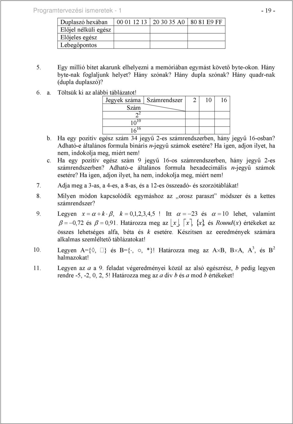 Ha egy pozitív egész szám 34 jegyű 2-es számredszere, háy jegyű 6-osa? Adható-e általáos formula iáris -jegyű számok esetére? Ha ige, adjo ilyet, ha em, idokolja meg, miért em! c.