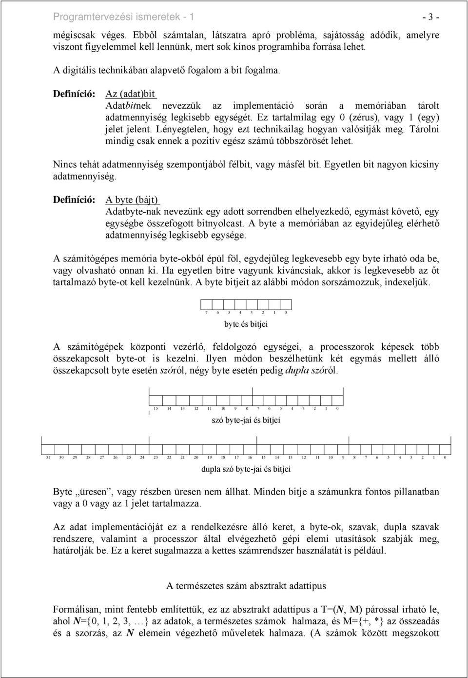 Ez tartalmilag egy 0 (zérus), vagy (egy) jelet jelet. Léyegtele, hogy ezt techikailag hogya valósítják meg. Tároli midig csak eek a pozitív egész számú töszörösét lehet.