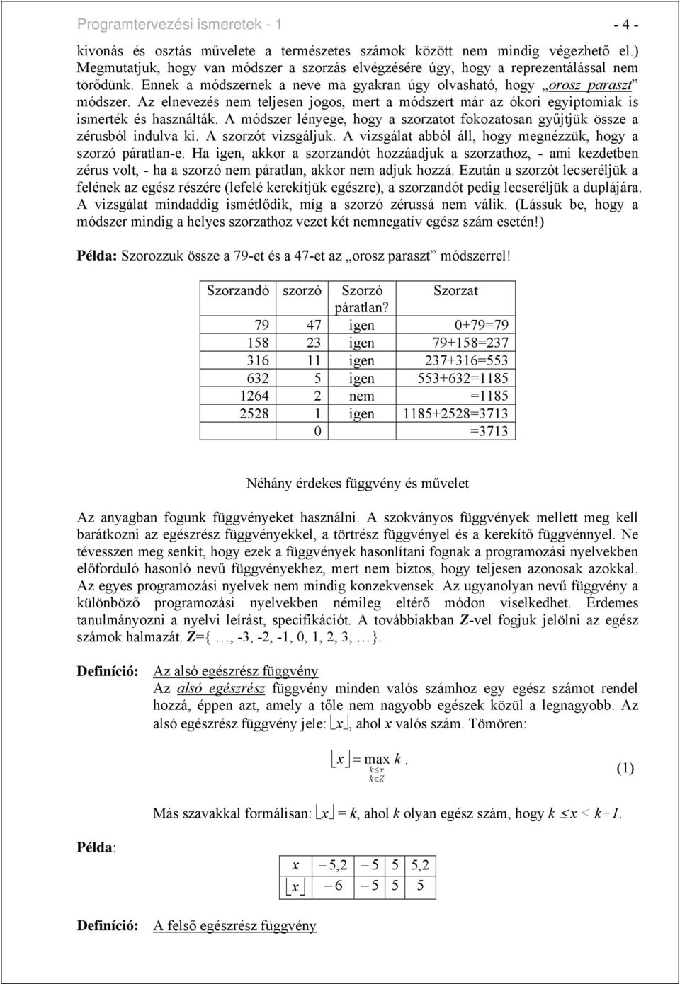 Az elevezés em teljese jogos, mert a módszert már az ókori egyiptomiak is ismerték és haszálták. A módszer léyege, hogy a szorzatot fokozatosa gyűjtjük össze a zérusól idulva ki. A szorzót vizsgáljuk.