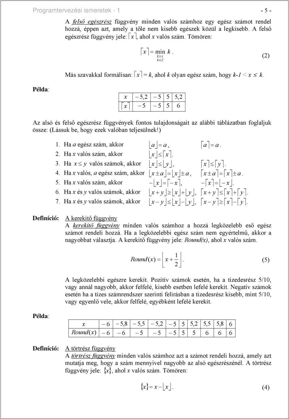 Példa: x 5, 2 5 5 5, 2 5 5 6 x 5 Az alsó és felső egészrész függvéyek fotos tulajdoságait az alái tálázata foglaljuk össze: (Lássuk e, hogy ezek valóa teljesülek!).