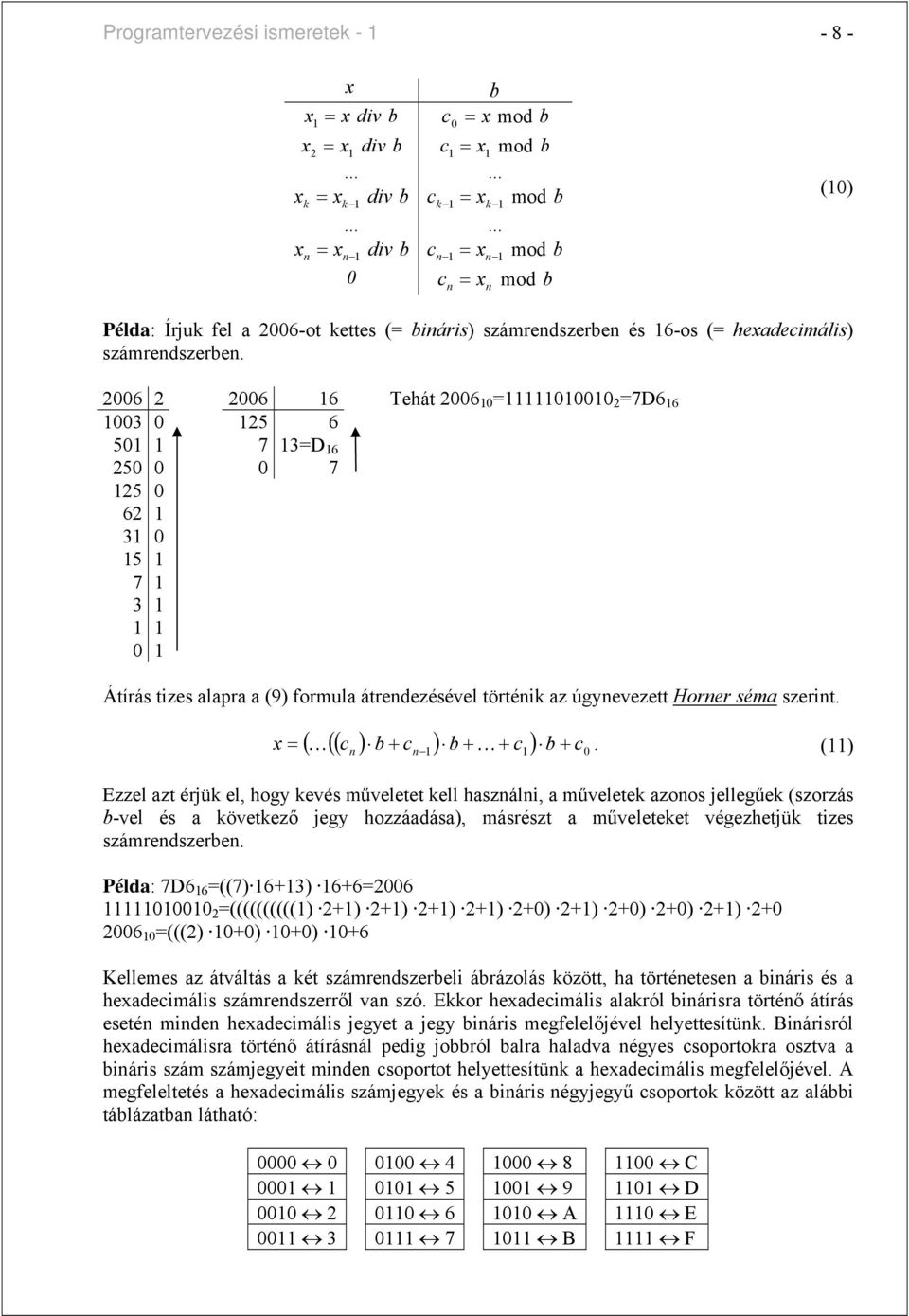 2006 2 2006 6 Tehát 2006 0 =0000 2 =7D6 6 003 0 25 6 50 7 3=D 6 250 0 0 7 25 0 62 3 0 5 7 3 0 Átírás tizes alapra a (9) formula átredezésével törtéik az úgyevezett Horer séma szerit.