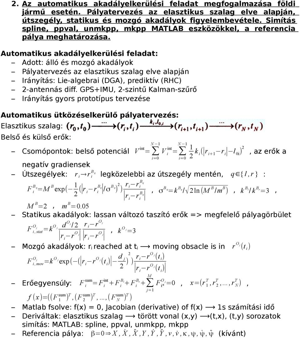 Automatkus akadályelkerülés feladat: Adott: álló és mozgó akadályok Pályatervezés az elasztkus szalag elve alapján Irányítás: Le-algebra (DGA), predktív (RHC) 2-antennás dff.