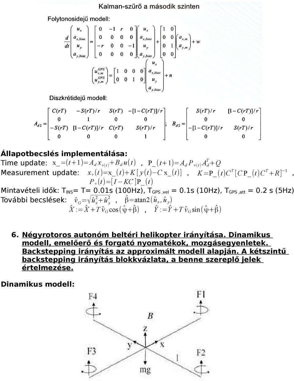 2 s (5Hz) Tovább becslések: v G = û 2 2 x +û y, β=atan2(ûx,û y ) X := X +T v G cos( ψ+ β), Ŷ :=Ŷ +T v G sn( ψ+ β) 6. Négyrotoros autonóm beltér helkopter rányítása.