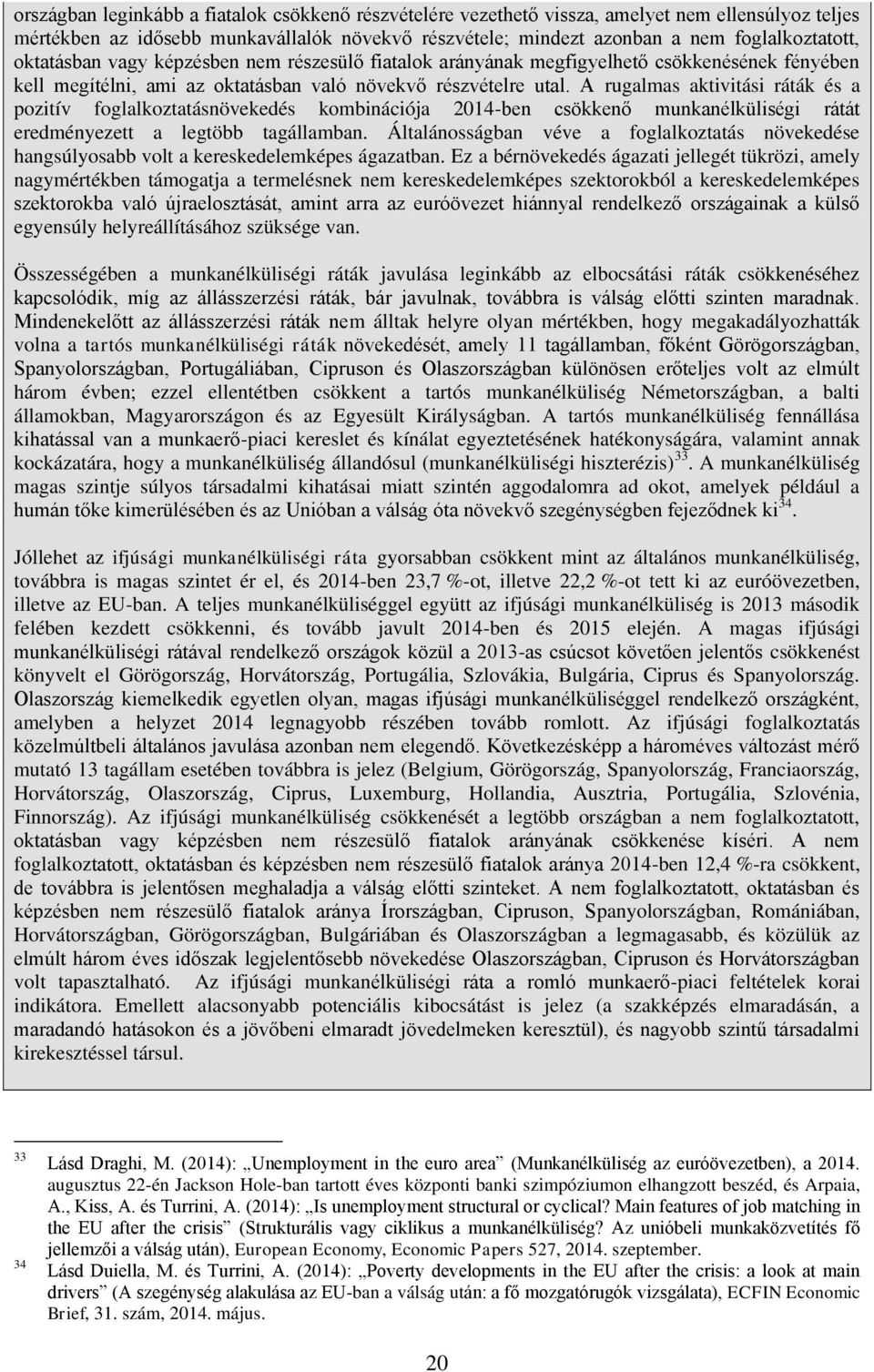 A rugalmas aktivitási ráták és a pozitív foglalkoztatásnövekedés kombinációja 214-ben csökkenő munkanélküliségi rátát eredményezett a legtöbb tagállamban.