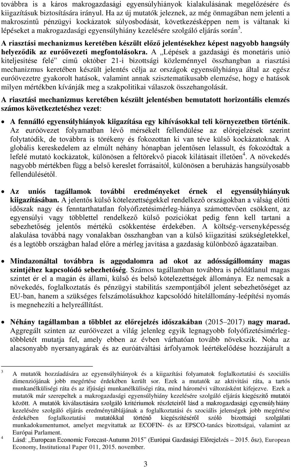 szolgáló eljárás során 3. A riasztási mechanizmus keretében készült előző jelentésekhez képest nagyobb hangsúly helyeződik az euróövezeti megfontolásokra.