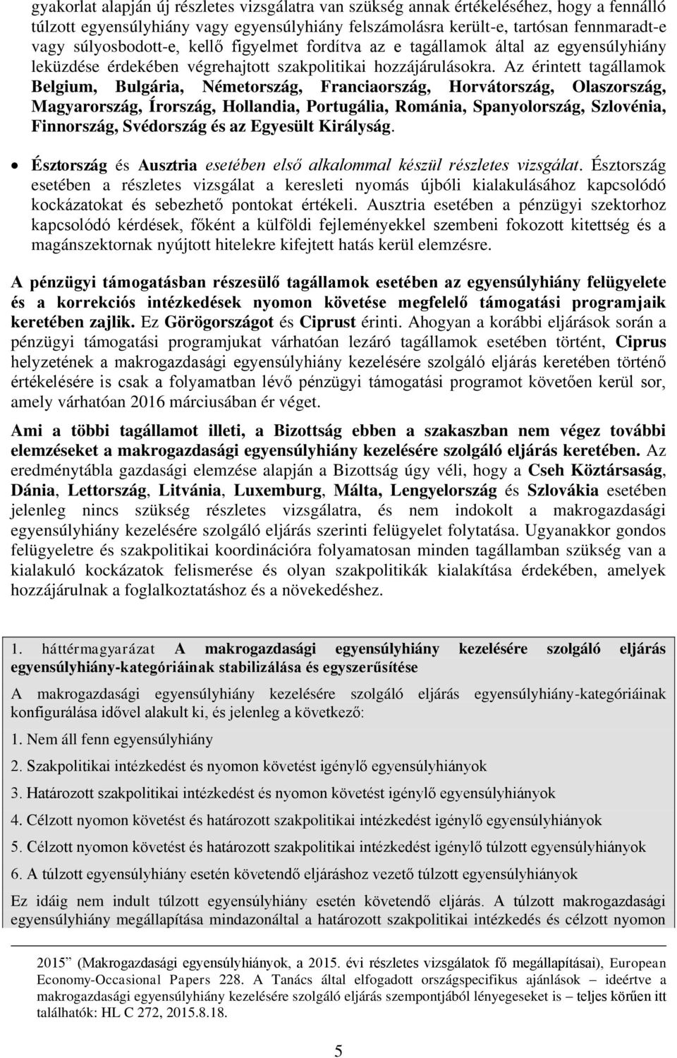 Az érintett tagállamok Belgium, Bulgária, Németország, Franciaország, Horvátország, Olaszország, Magyarország, Írország, Hollandia, Portugália, Románia, Spanyolország, Szlovénia, Finnország,