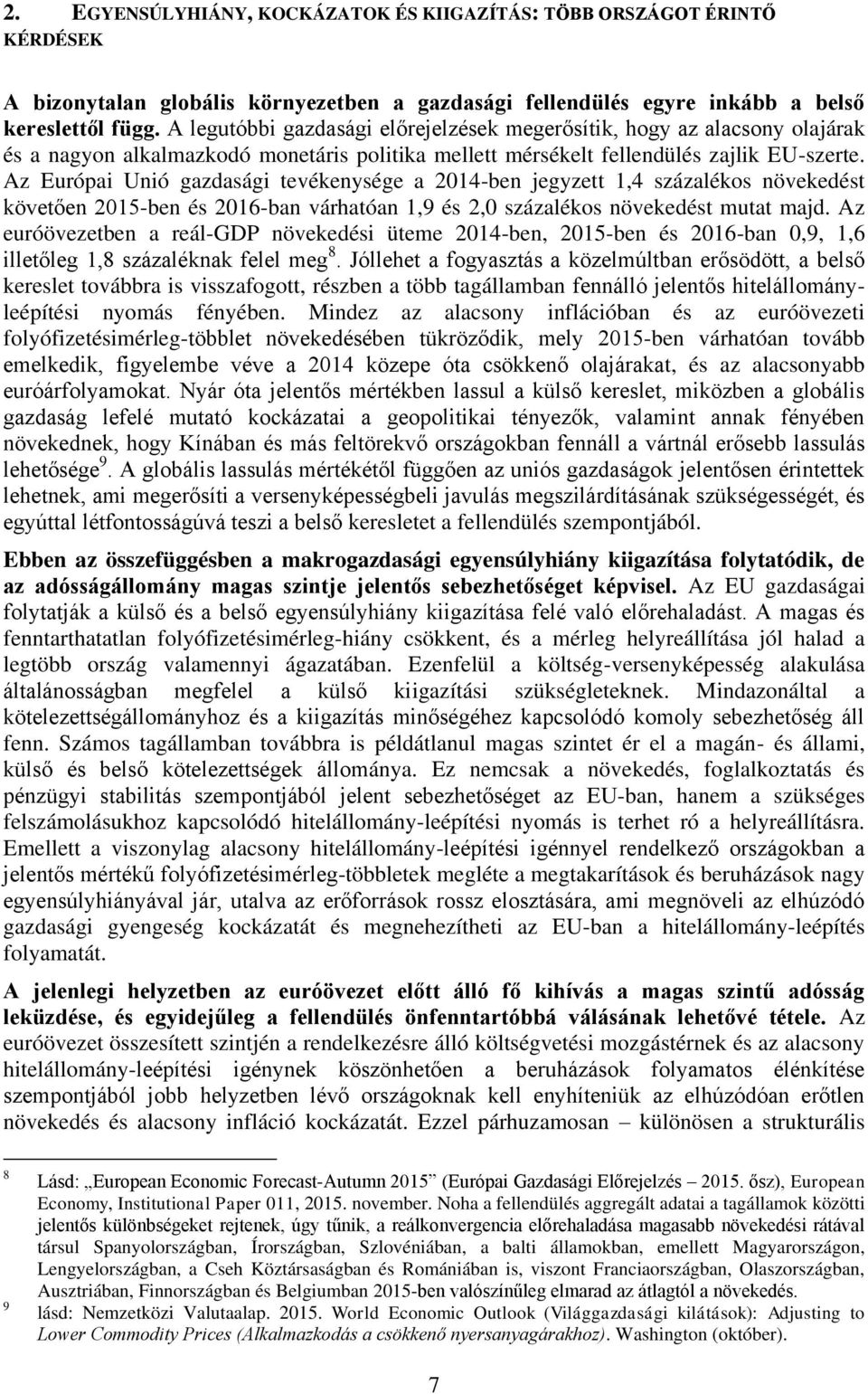 Az Európai Unió gazdasági tevékenysége a 214-ben jegyzett 1,4 százalékos növekedést követően 215-ben és 216-ban várhatóan 1,9 és 2, százalékos növekedést mutat majd.