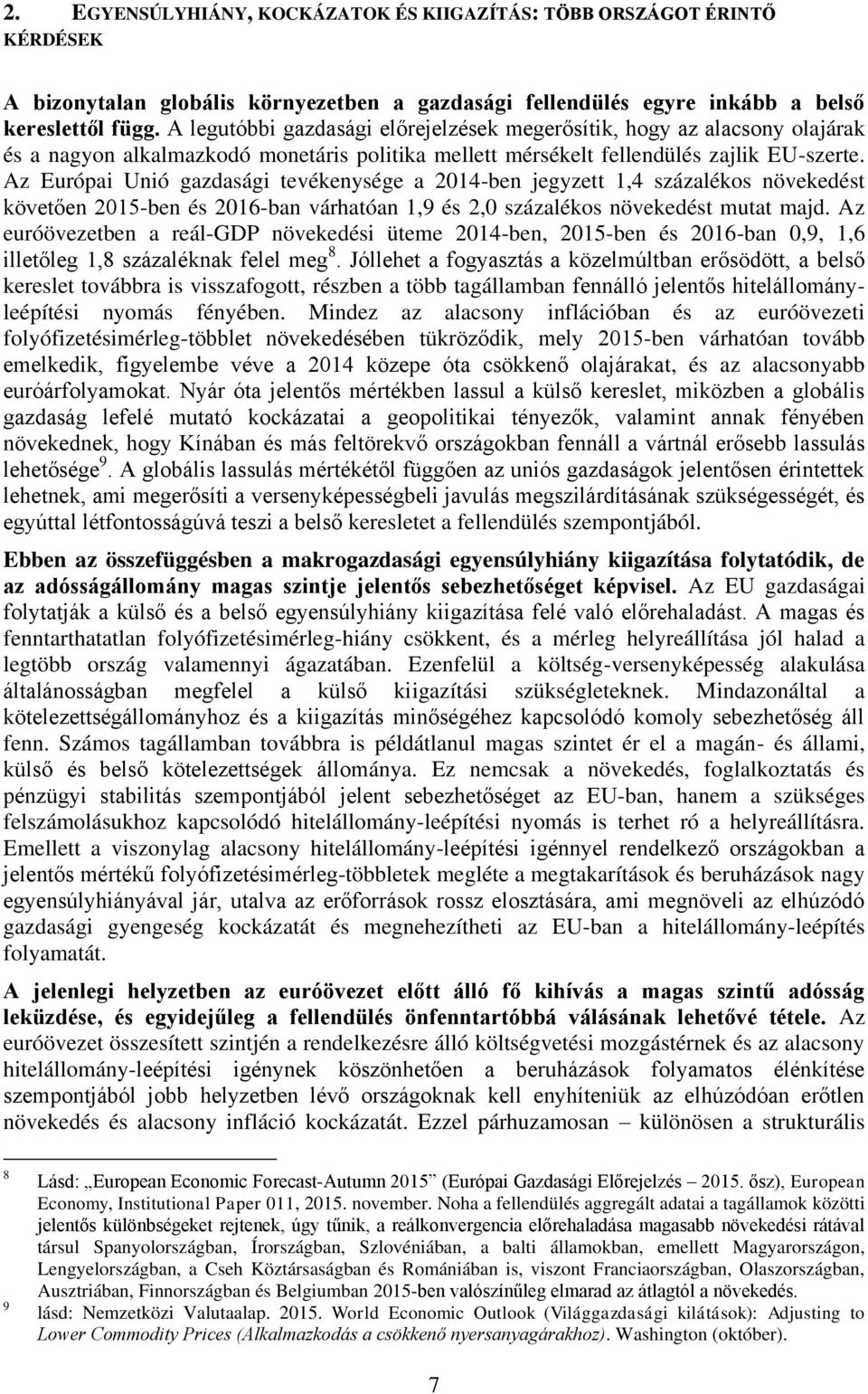 Az Európai Unió gazdasági tevékenysége a 214-ben jegyzett 1,4 százalékos növekedést követően 215-ben és 216-ban várhatóan 1,9 és 2, százalékos növekedést mutat majd.