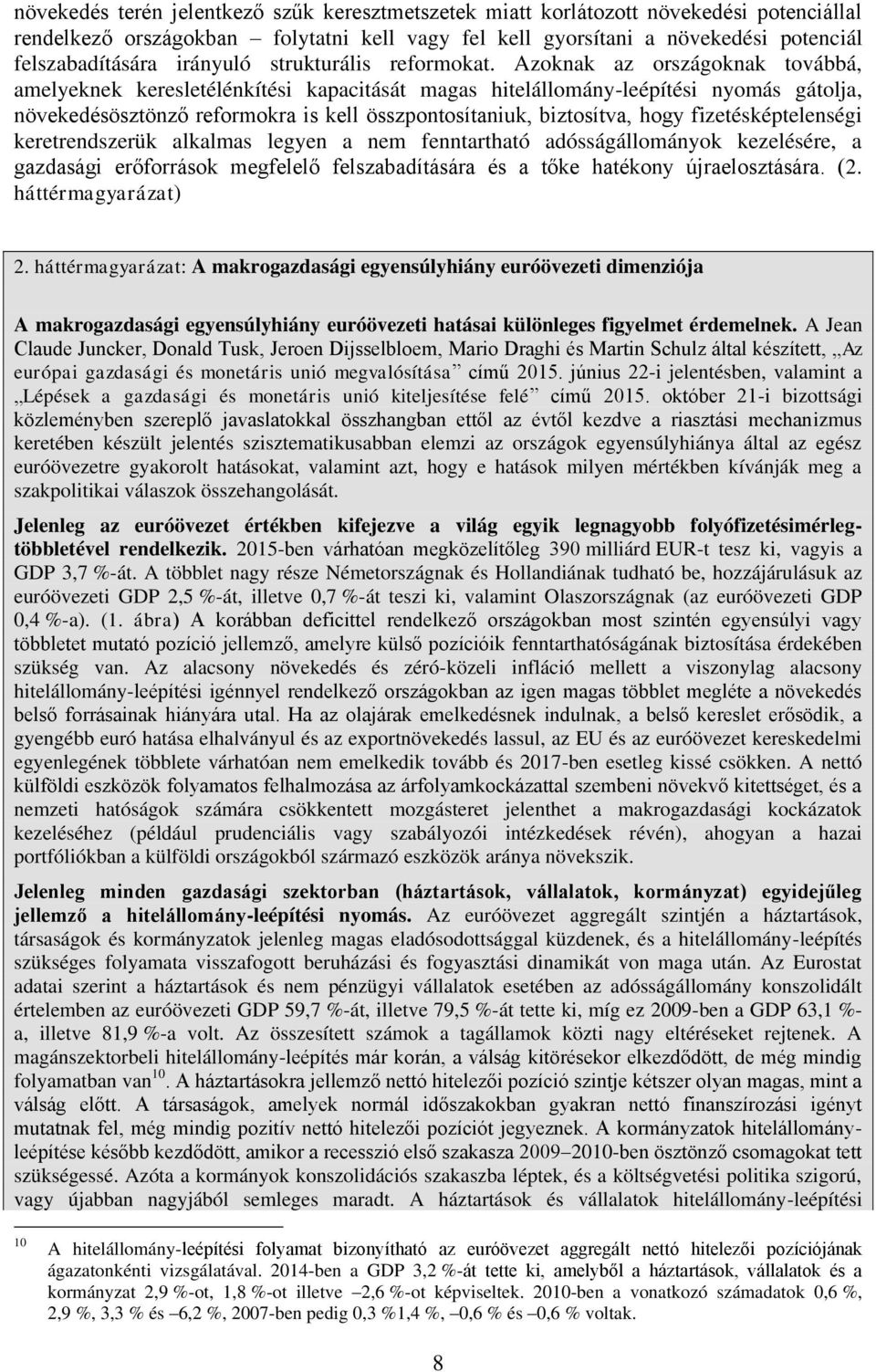 Azoknak az országoknak továbbá, amelyeknek keresletélénkítési kapacitását magas hitelállomány-leépítési nyomás gátolja, növekedésösztönző reformokra is kell összpontosítaniuk, biztosítva, hogy