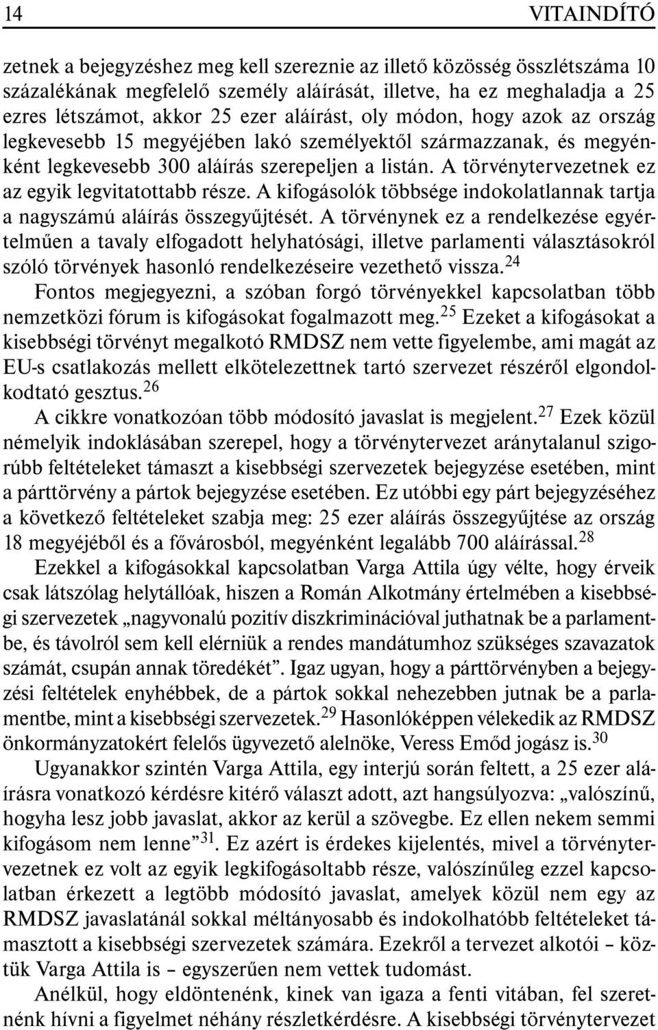 A törvénytervezetnek ez az egyik legvitatottabb része. A kifogásolók többsége indokolatlannak tartja a nagyszámú aláírás összegyûjtését.