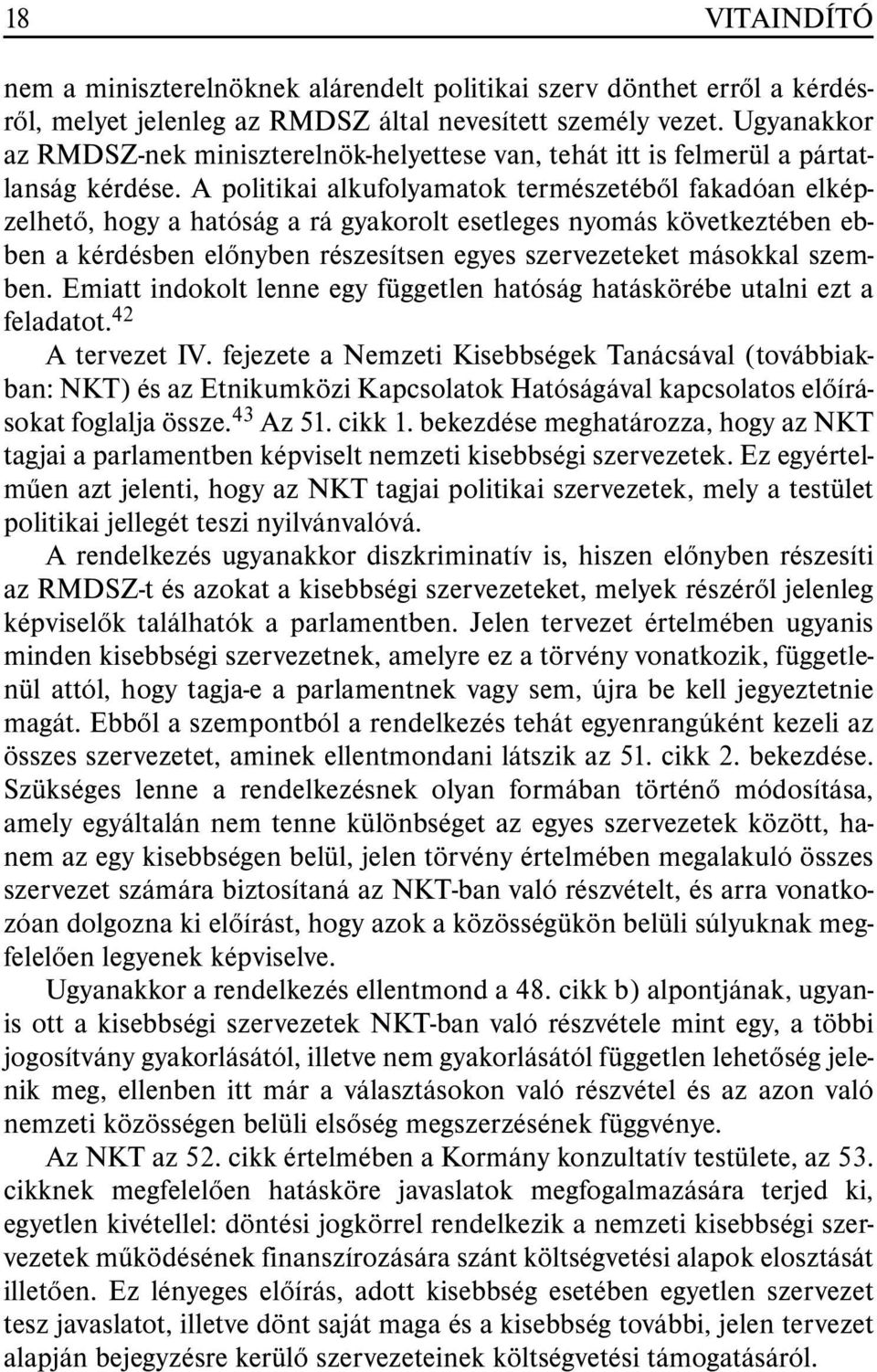 A politikai alkufolyamatok természetébõl fakadóan elképzelhetõ, hogy a hatóság a rá gyakorolt esetleges nyomás következtében ebben a kérdésben elõnyben részesítsen egyes szervezeteket másokkal