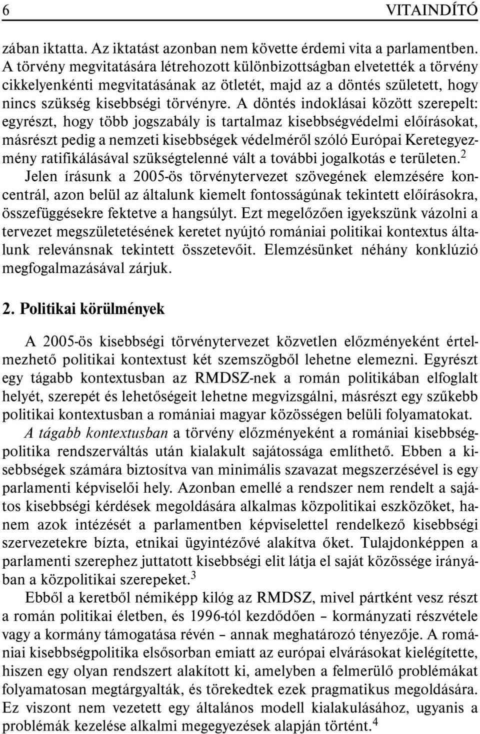 A döntés indoklásai között szerepelt: egyrészt, hogy több jogszabály is tartalmaz kisebbségvédelmi elõírásokat, másrészt pedig a nemzeti kisebbségek védelmérõl szóló Európai Keretegyezmény