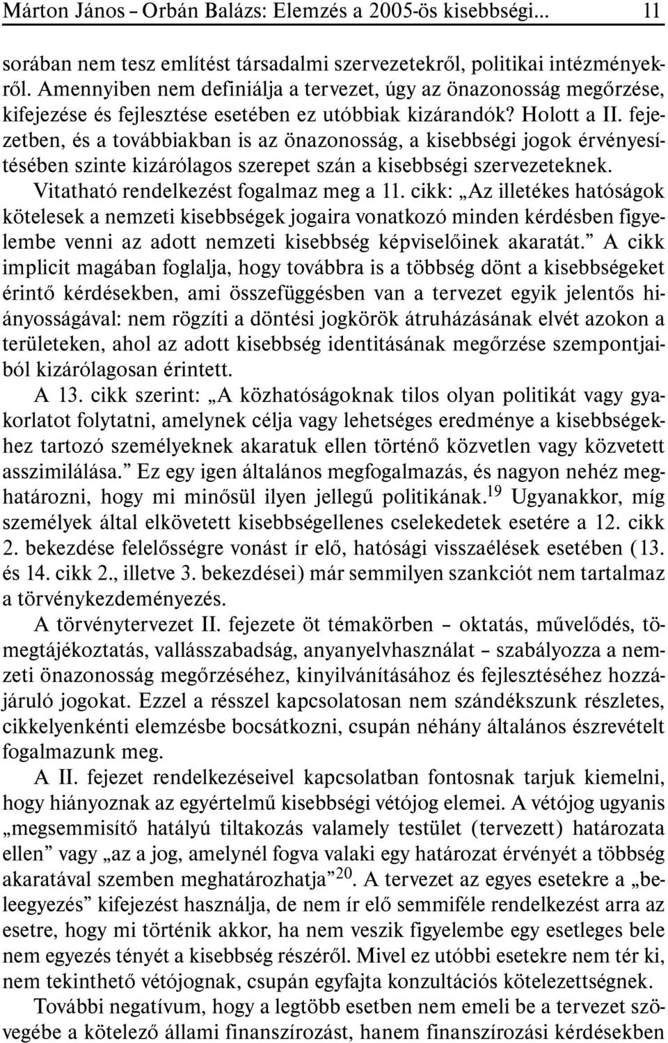 fejezetben, és a továbbiakban is az önazonosság, a kisebbségi jogok érvényesítésében szinte kizárólagos szerepet szán a kisebbségi szervezeteknek. Vitatható rendelkezést fogalmaz meg a 11.