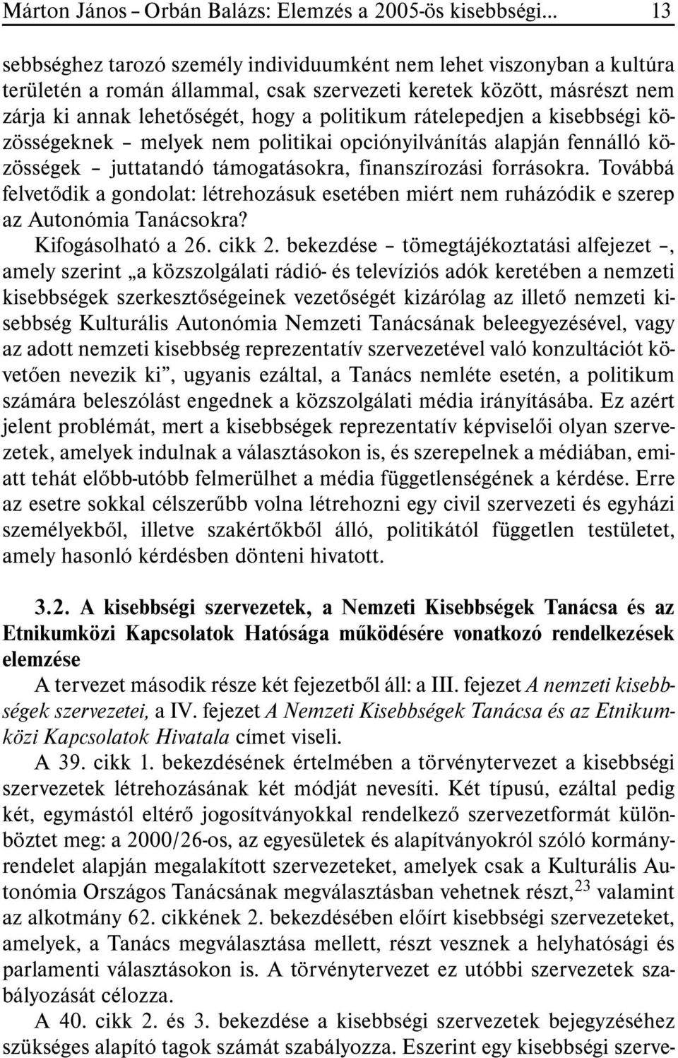 forrásokra. Továbbá felvetõdik a gondolat: létrehozásuk esetében miért nem ruházódik e szerep az Autonómia Tanácsokra? Kifogásolható a 26. cikk 2.