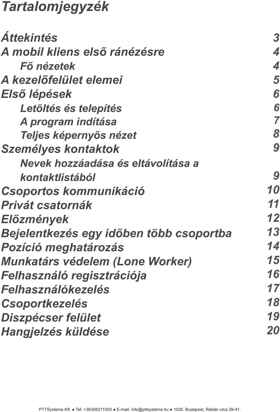 időben több csoportba Pozíció meghatározás Munkatárs védelem (Lone Worker) Felhasználó regisztrációja Felhasználókezelés Csoportkezelés Diszpécser felület