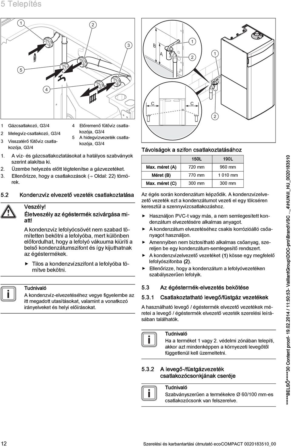 Kondenzvíz elvezet vezeték csatlakoztatása Veszély! Életveszély az égéstermék szivárgása miatt!