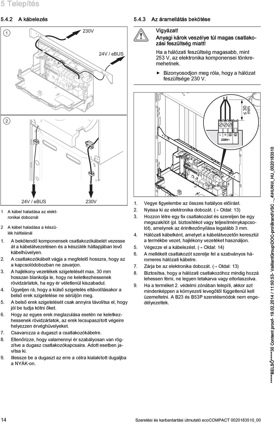 0 mm A kábel haladása az elektronikai doboznál... A kábel haladása a készülék hátfalánál 4. 4V / ebus... 4. 5. 6. 7. 8. 9.