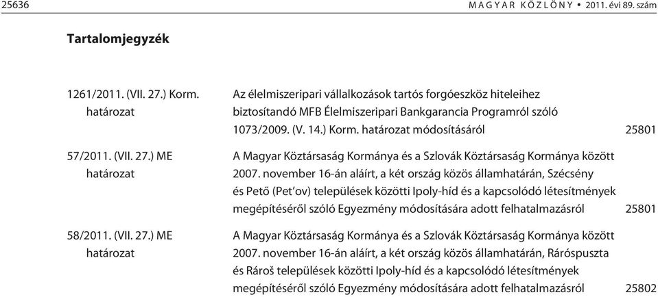 (V. 14.) Korm. határozat módosításáról 25801 A Magyar Köztársaság Kormánya és a Szlovák Köztársaság Kormánya között 2007.
