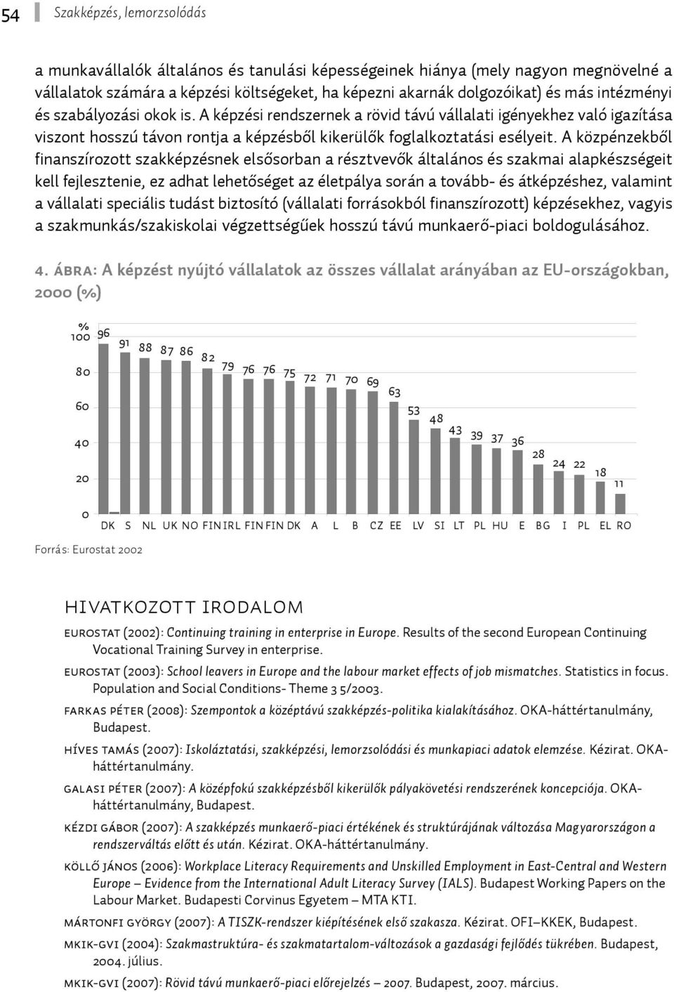 A közpénzekből finanszírozott szakképzésnek elsősorban a résztvevők általános és szakmai alapkészségeit kell fejlesztenie, ez adhat lehetőséget az életpálya során a tovább- és átképzéshez, valamint a