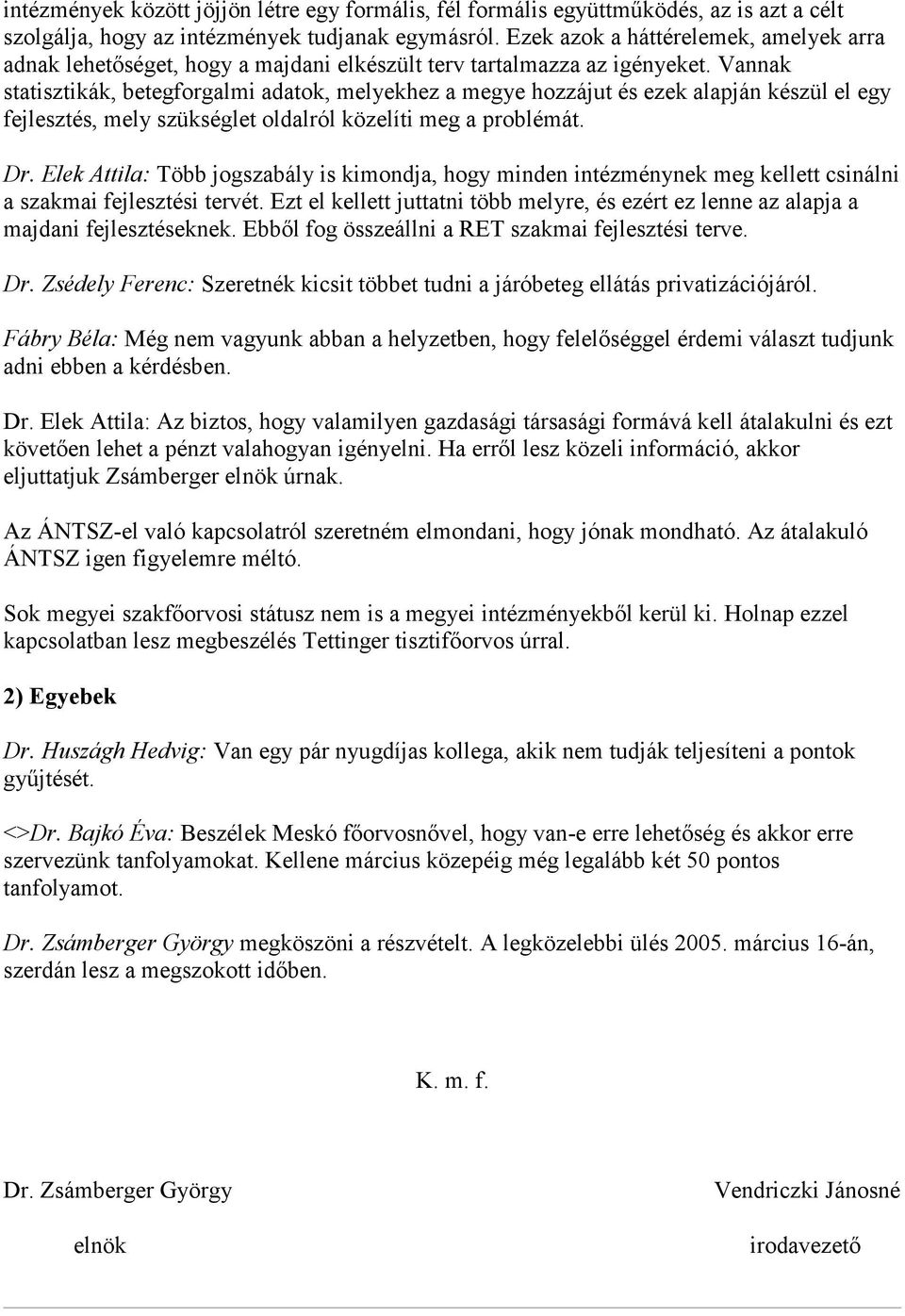 Vannak statisztikák, betegforgalmi adatok, melyekhez a megye hozzájut és ezek alapján készül el egy fejlesztés, mely szükséglet oldalról közelíti meg a problémát. Dr.